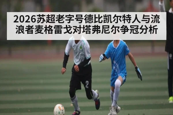 2026苏超老字号德比凯尔特人与流浪者麦格雷戈对塔弗尼尔争冠分析
